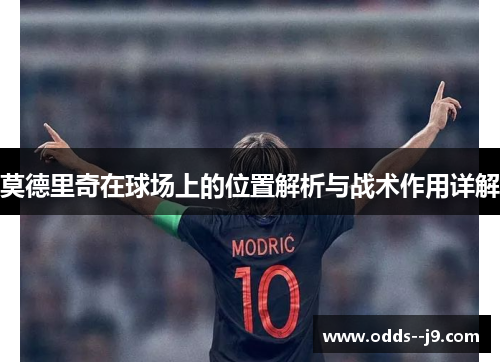 莫德里奇在球场上的位置解析与战术作用详解