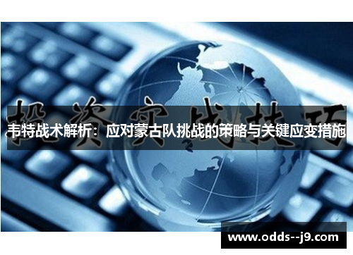 韦特战术解析：应对蒙古队挑战的策略与关键应变措施