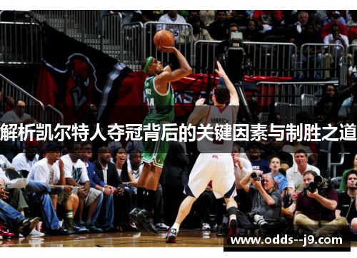 解析凯尔特人夺冠背后的关键因素与制胜之道