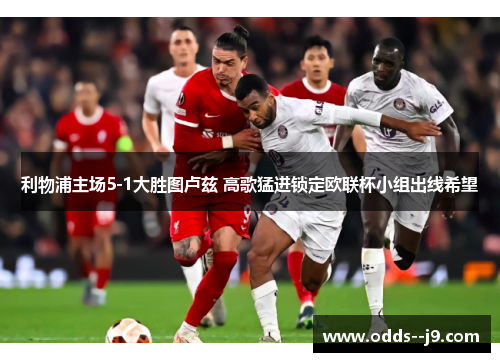 利物浦主场5-1大胜图卢兹 高歌猛进锁定欧联杯小组出线希望